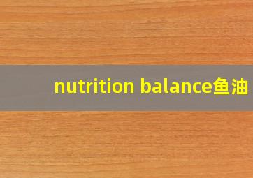 nutrition balance鱼油